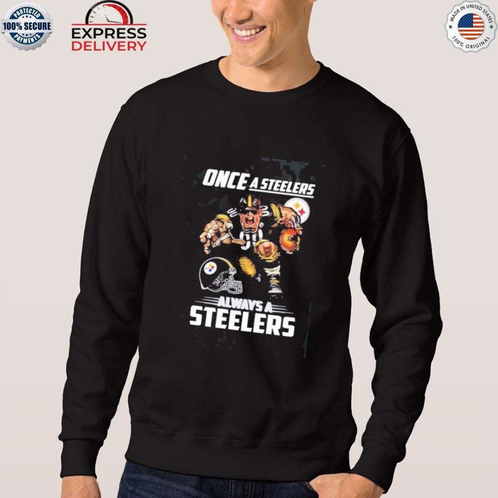 Once A Steelers Always A Steelers shirt, hoodie, sweater, long sleeve and  tank top