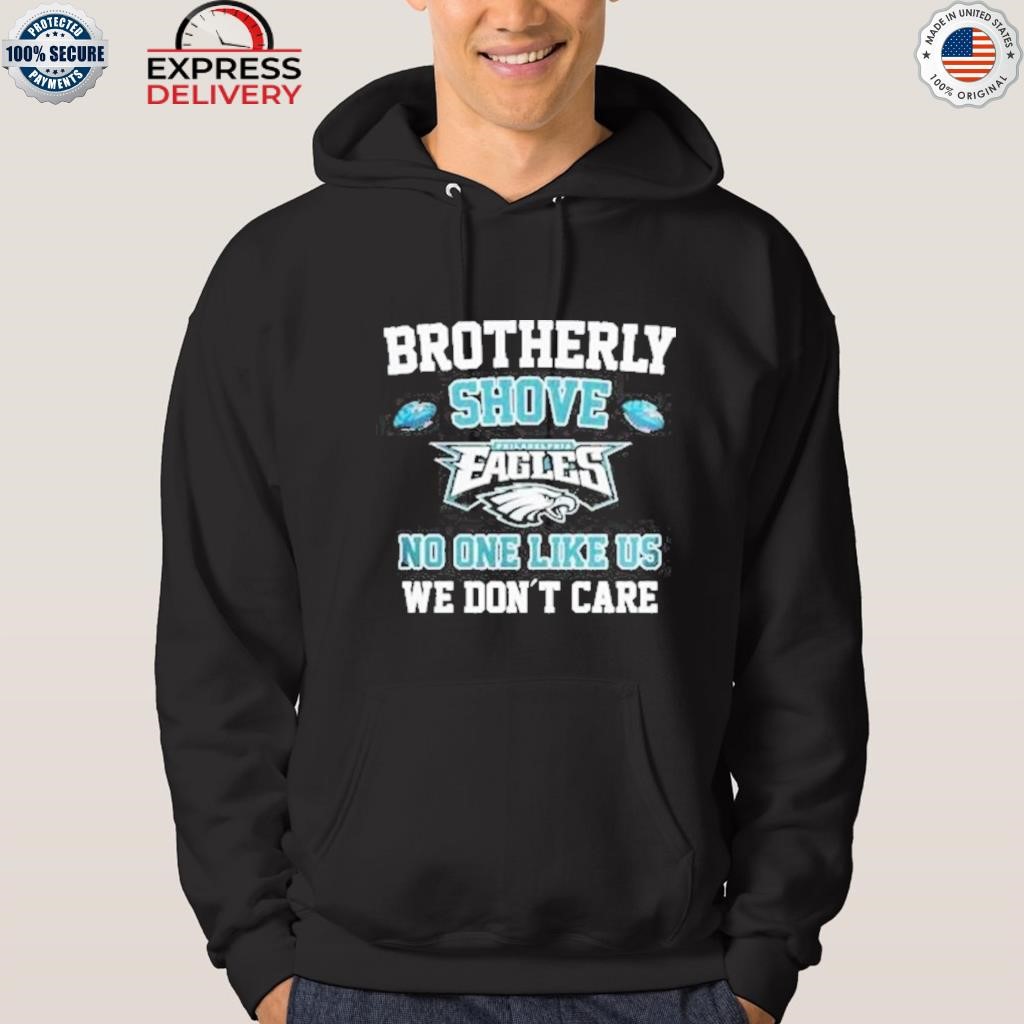 Brotherly shove eagles no one likes us we don't care shirt, hoodie, sweater  and long sleeve