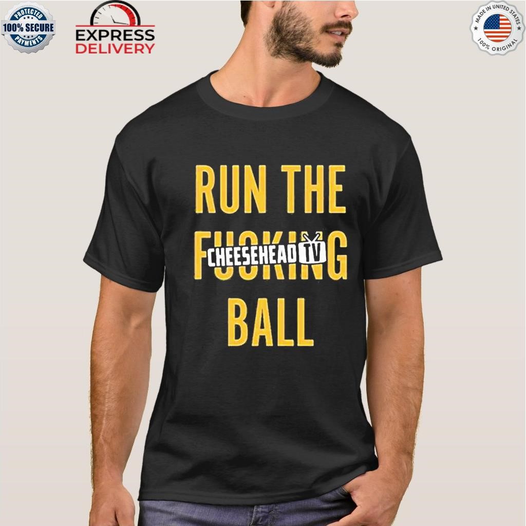 Run The Fucking Ball Cheesehead Tv shirt, hoodie, sweater, long