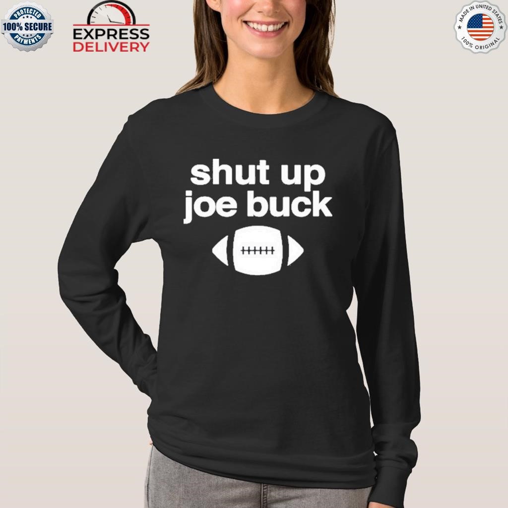 Shut up Joe buck football shirt, hoodie, sweater and v-neck t-shirt