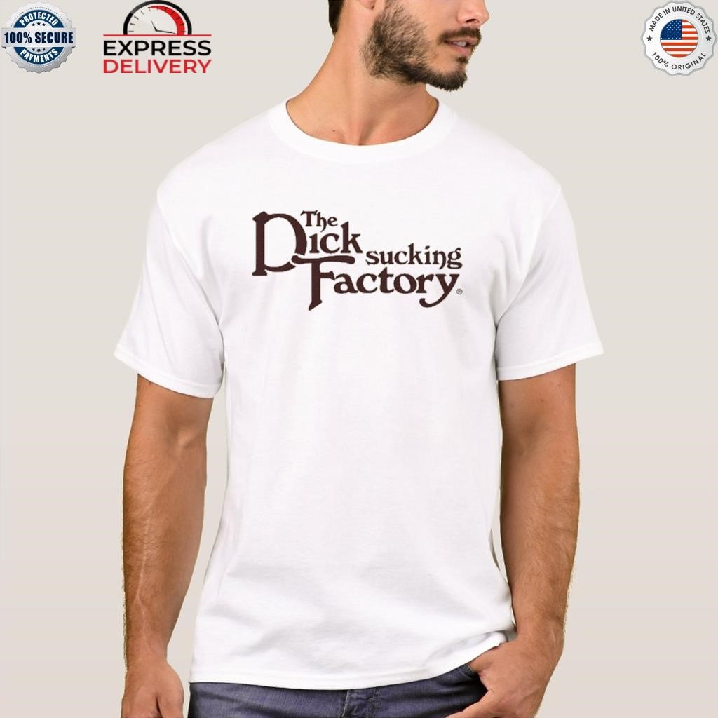 The dick sucking factory shirt, hoodie, sweater, long sleeve and tank top