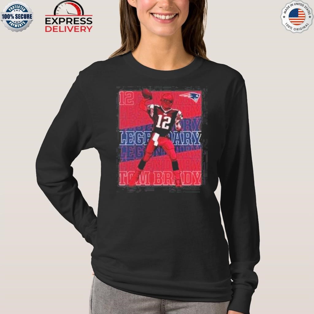 Official Number 12 Tom Brady New England Patriots Legendary Shirt, hoodie,  sweater, long sleeve and tank top