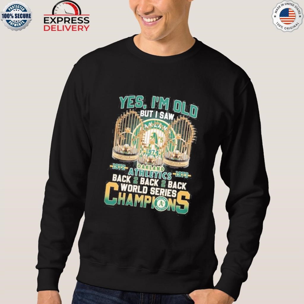 Yes I'm Old But I Saw Oakland Athletics 1972 – 1973 Back 2 Back 2 Back  World Series Champions T-Shirt, hoodie, sweater, long sleeve and tank top