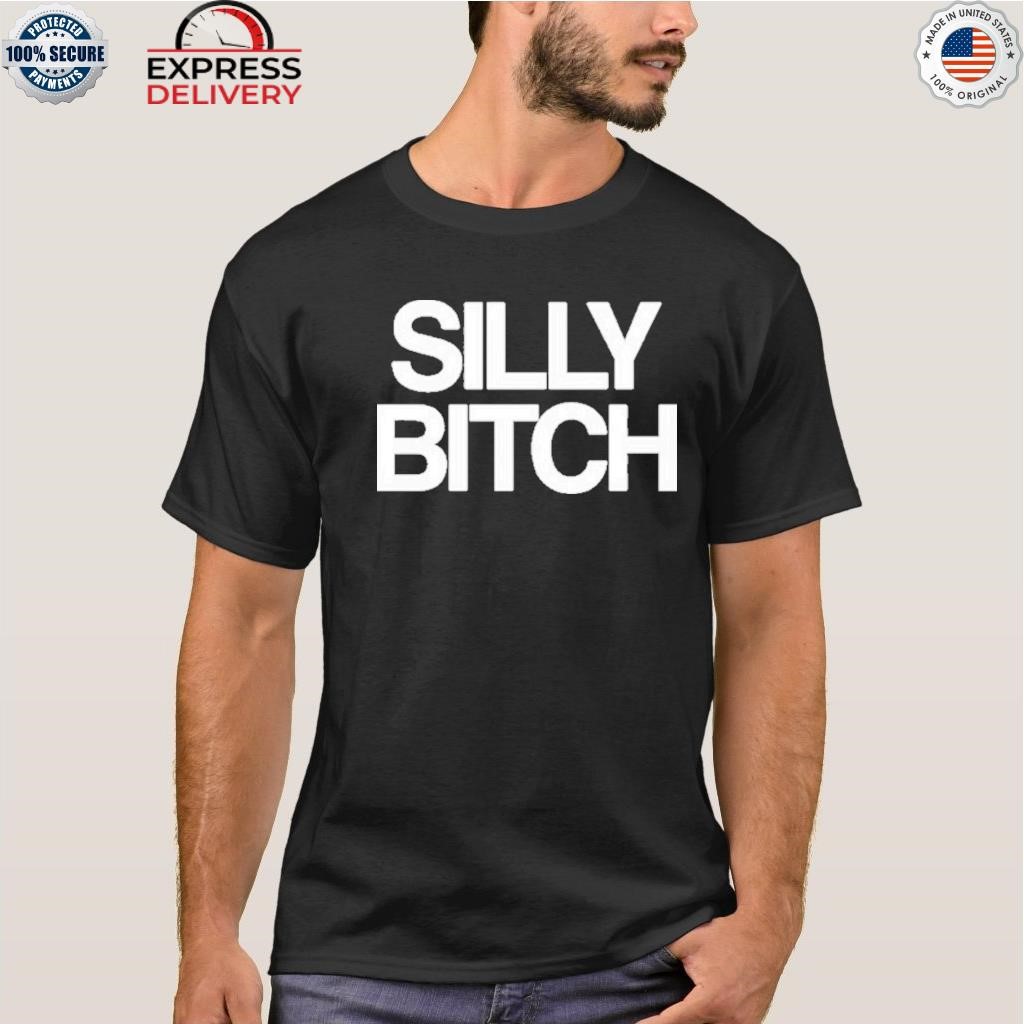Silly bitch shirt
