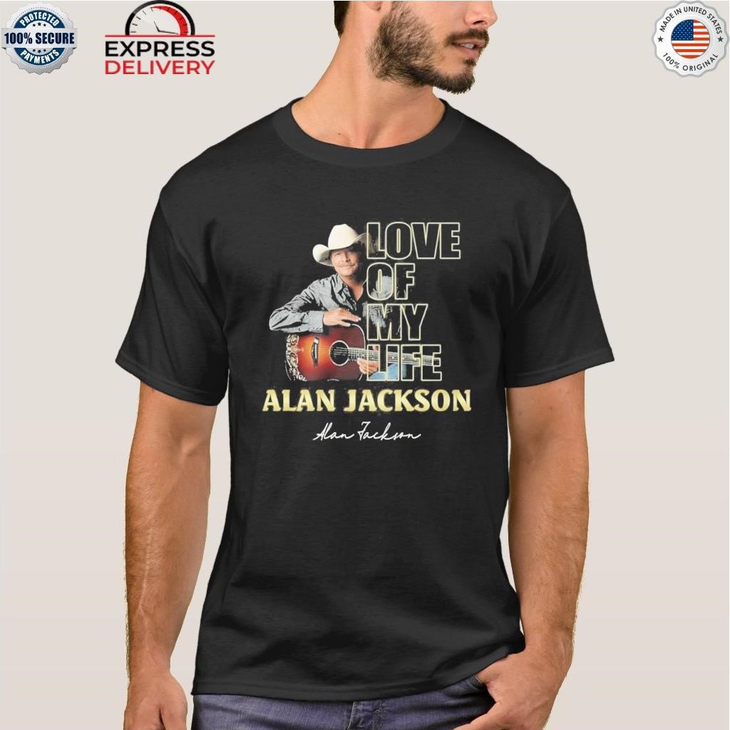 Love of my life alan jackson shirt
