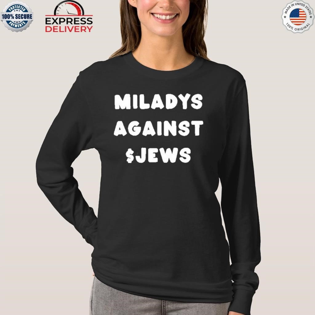 Official Miladys Against Jews Shirt, hoodie, sweater, long sleeve