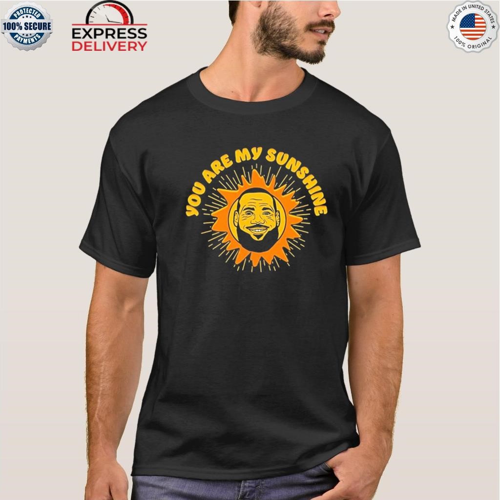 James lebron you are my sunshine shirt