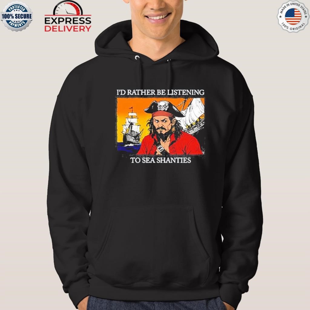 I'd rather be listening to sea shanties hoodie
