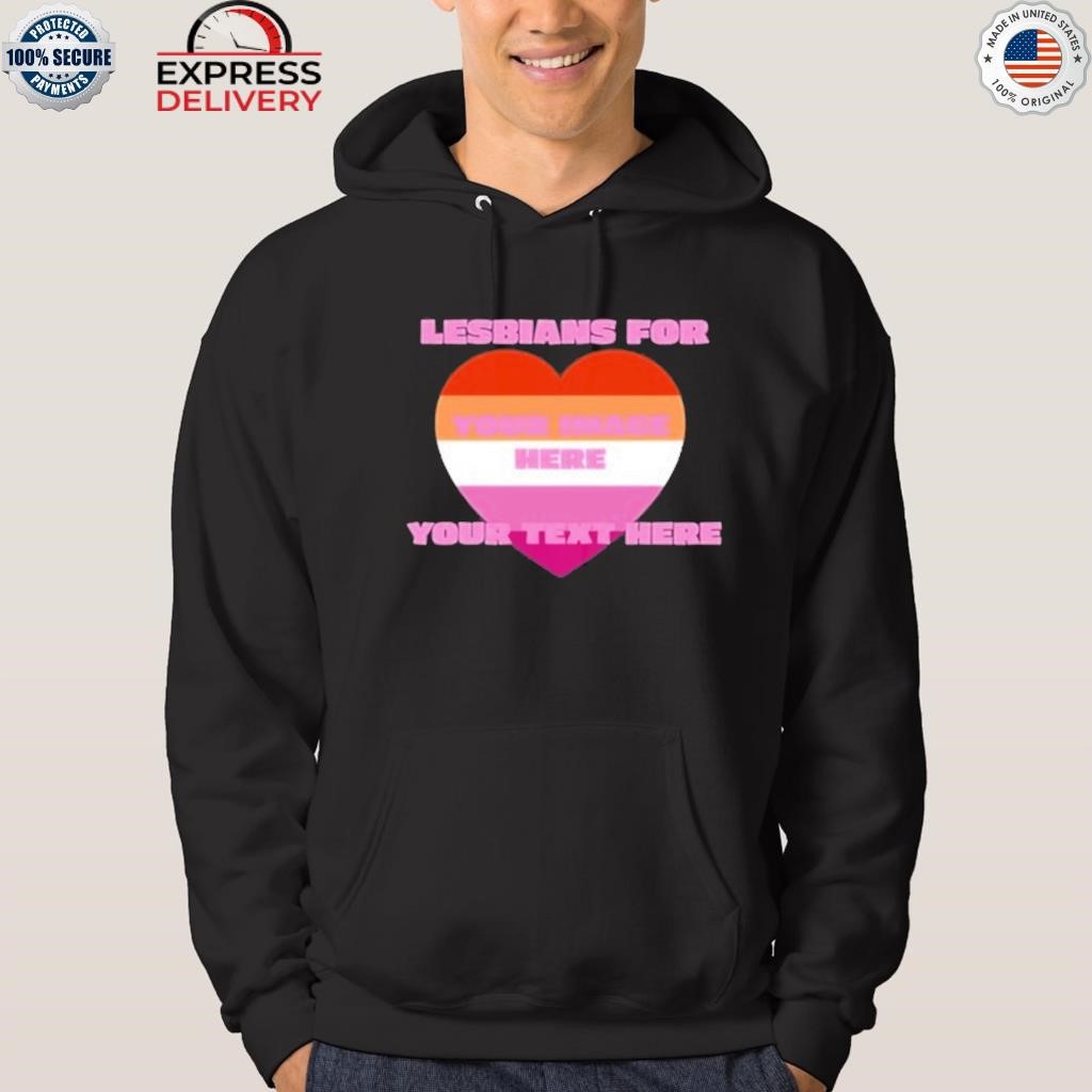 Lesbians for your image here your text here custom hoodie