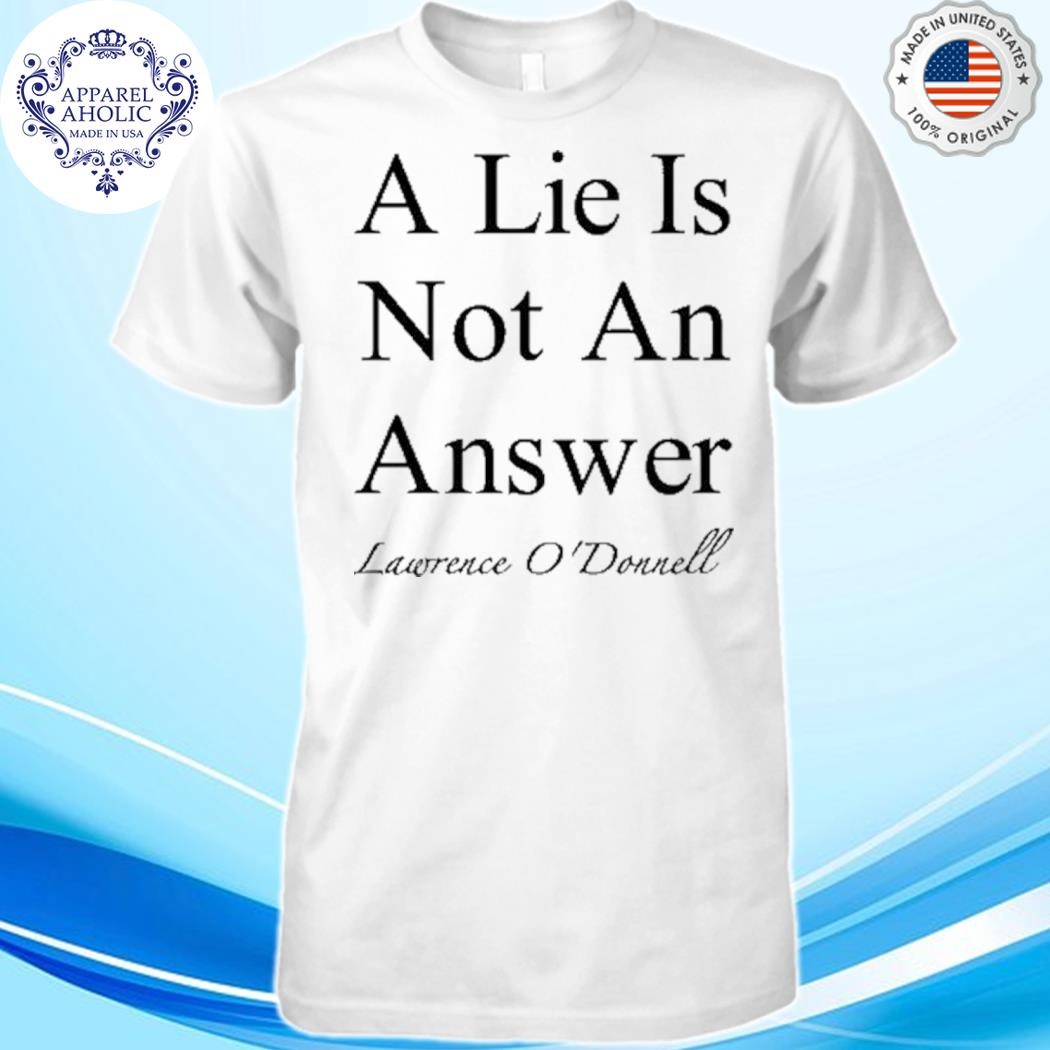 A Lie Is Not An Answer Lawrence O'donnell Shirt