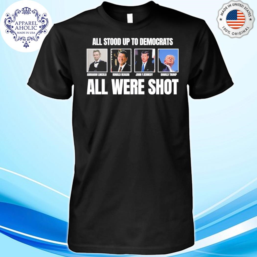 All Stood Up To Democrats All Were Shot Shirt