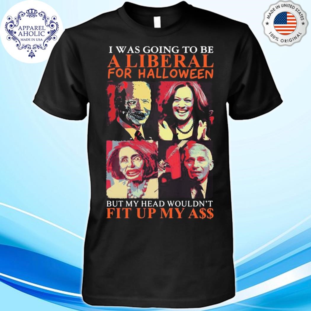 Biden Harris Pelosi Fauci I Was Going To Be A Liberal For Halloween Shirt