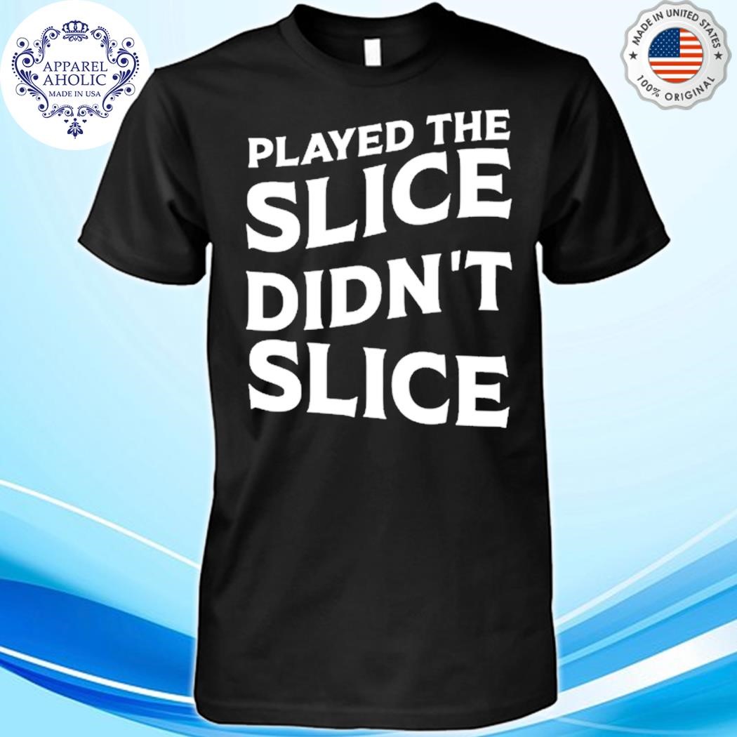 Breaking 100 Jerry Played The Slice Didn’t Slice Shirt