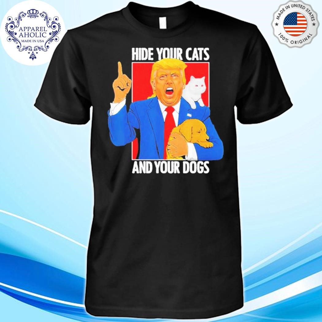 Donald Trump Hide Your Cats And Dogs Satire Graphic Shirt