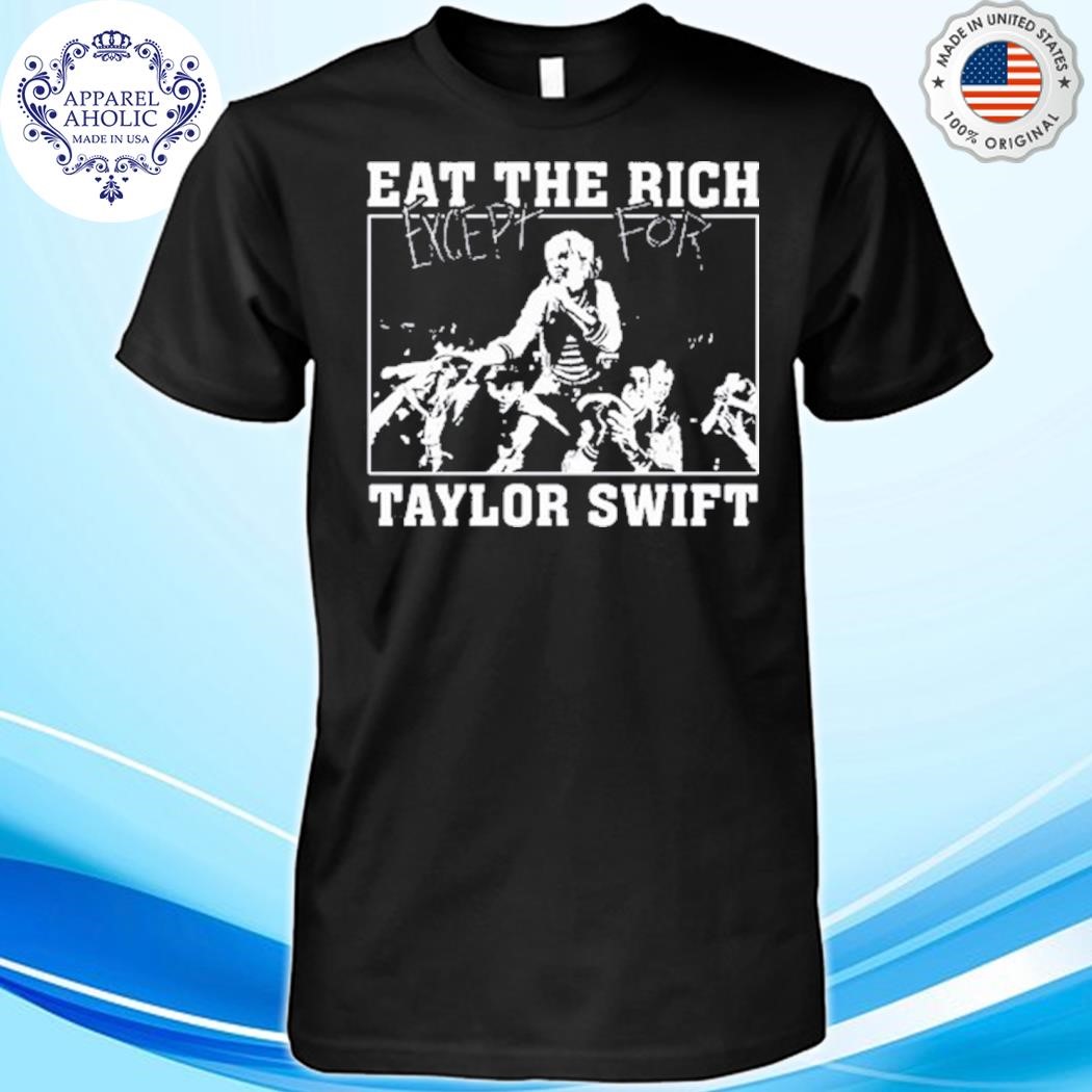 Eat The Rich Except For Swift Shirt