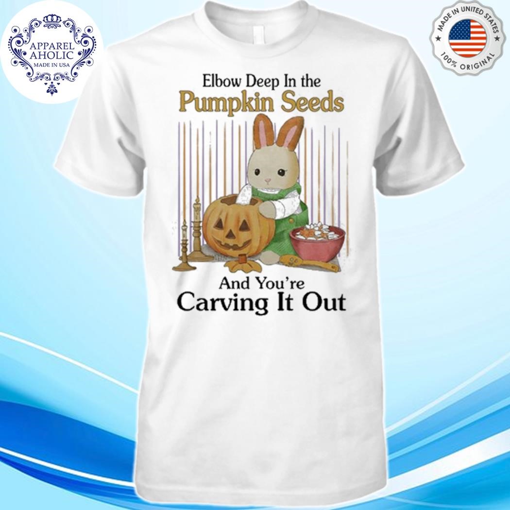 Elbow Deep In The Pumpkin Seeds And You're Carving It Out Shirt