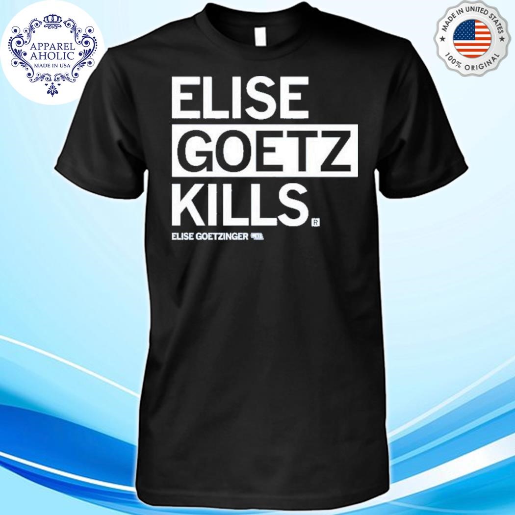 Elise goetz kills elise goetzinger shirt