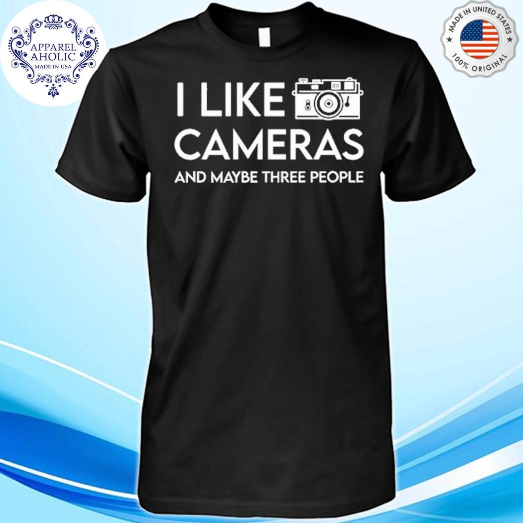 I Like To Cameras And Maybe Three People Shirt