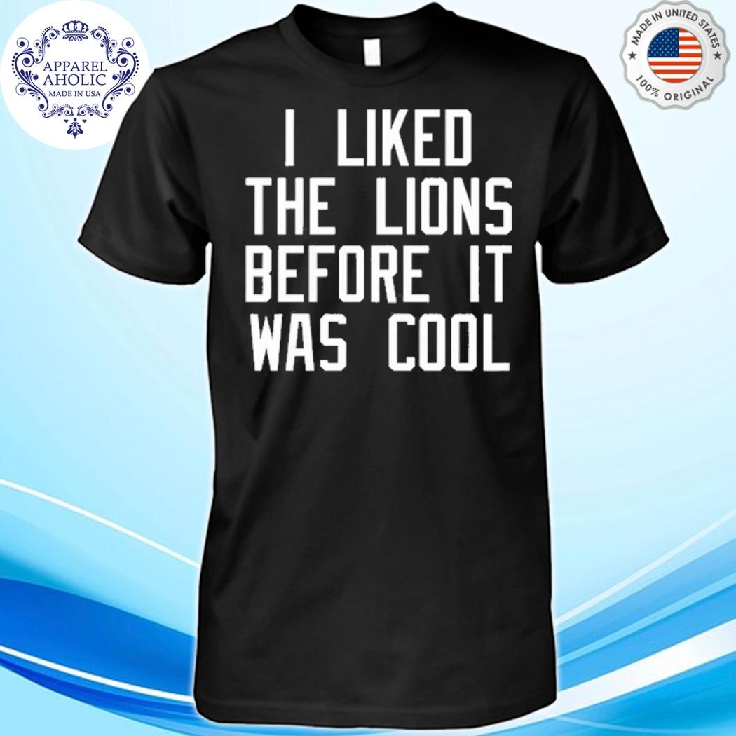 I Liked The Lions Before It Was Cool Shirt