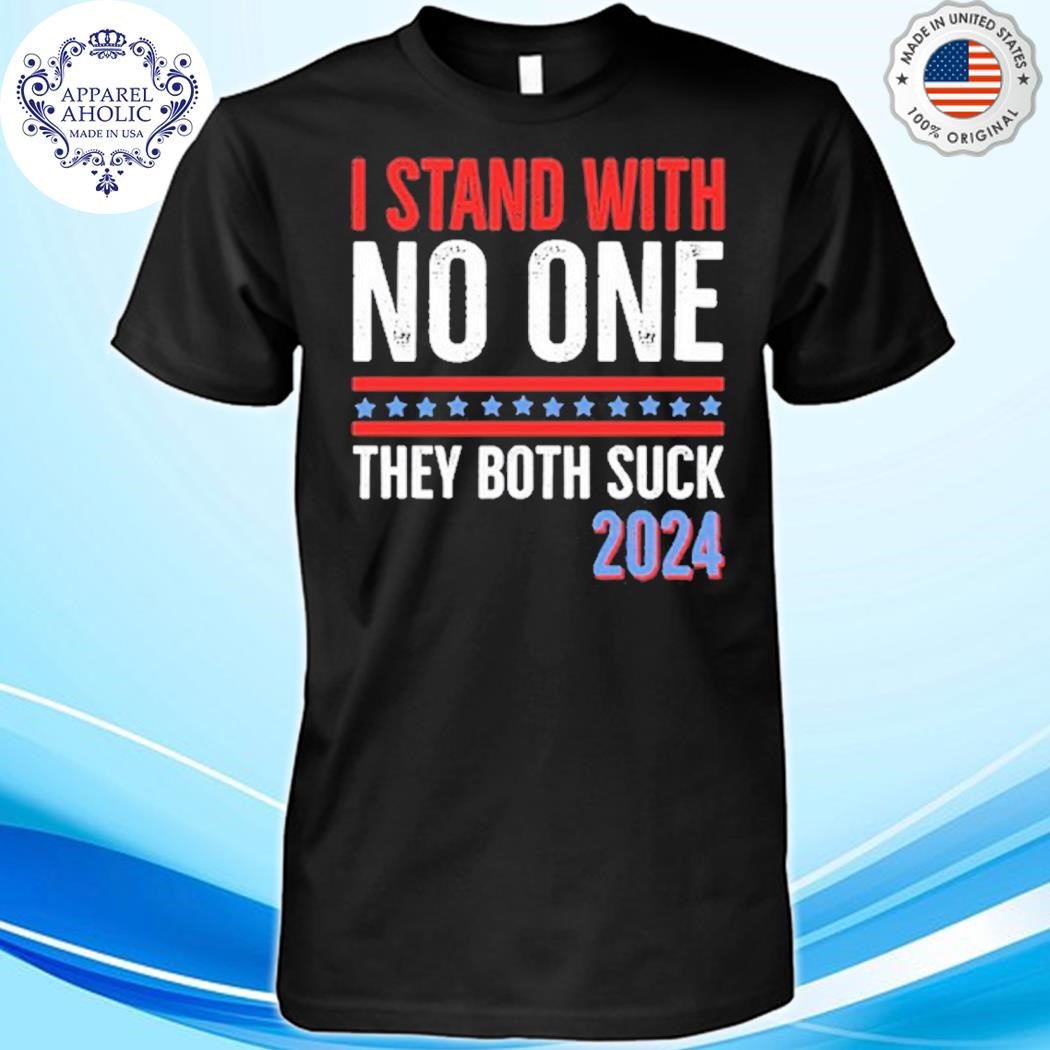 I Stand With No One They Both Suck 2024 Shirt