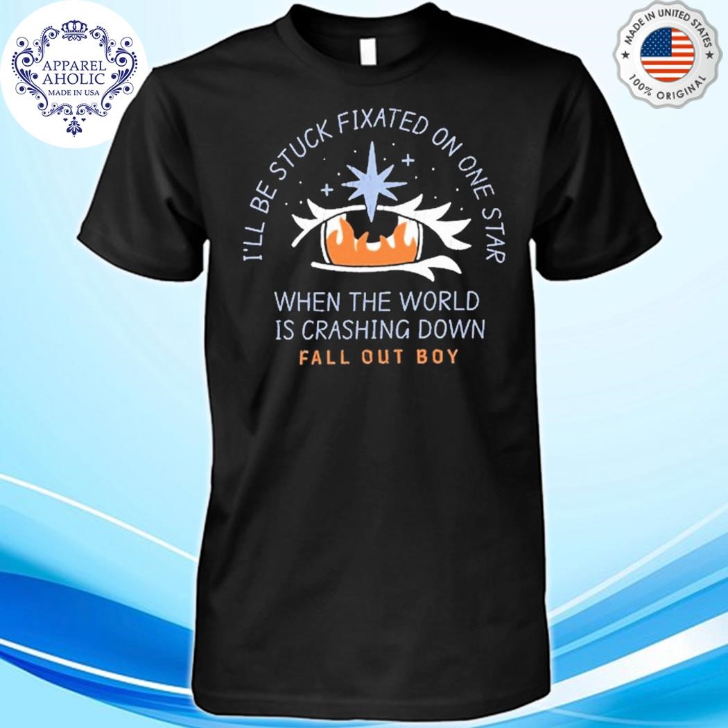 I'll Be Stuck Fixated On One Star When The World Is Crashing Down Shirt