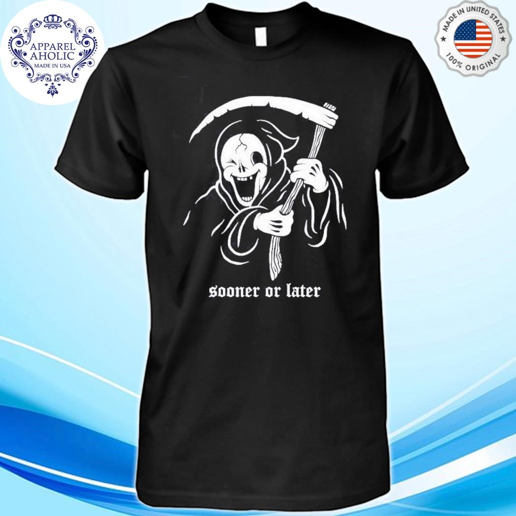 Imalreadydead Sooner Or Later Death Shirt