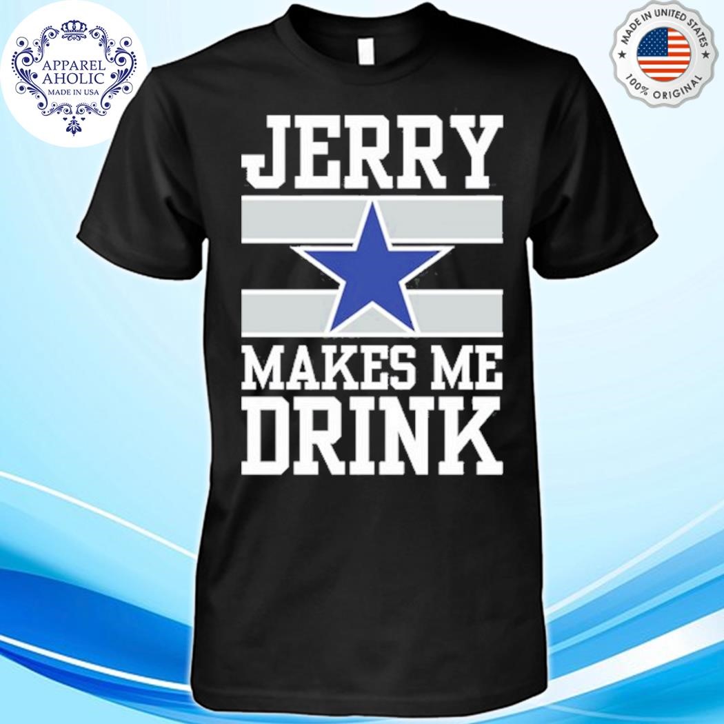 Jerry Makes Me Drink Shirt