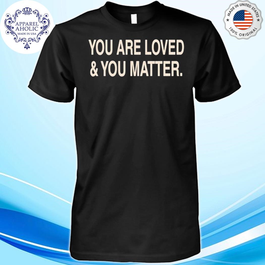 Jesus Loves You So Much You Are Loved And You Matter Shirt