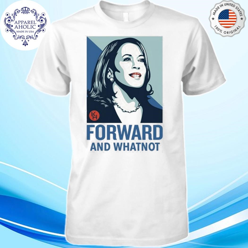 Kamala Harris Forward And Whatnot Shirt