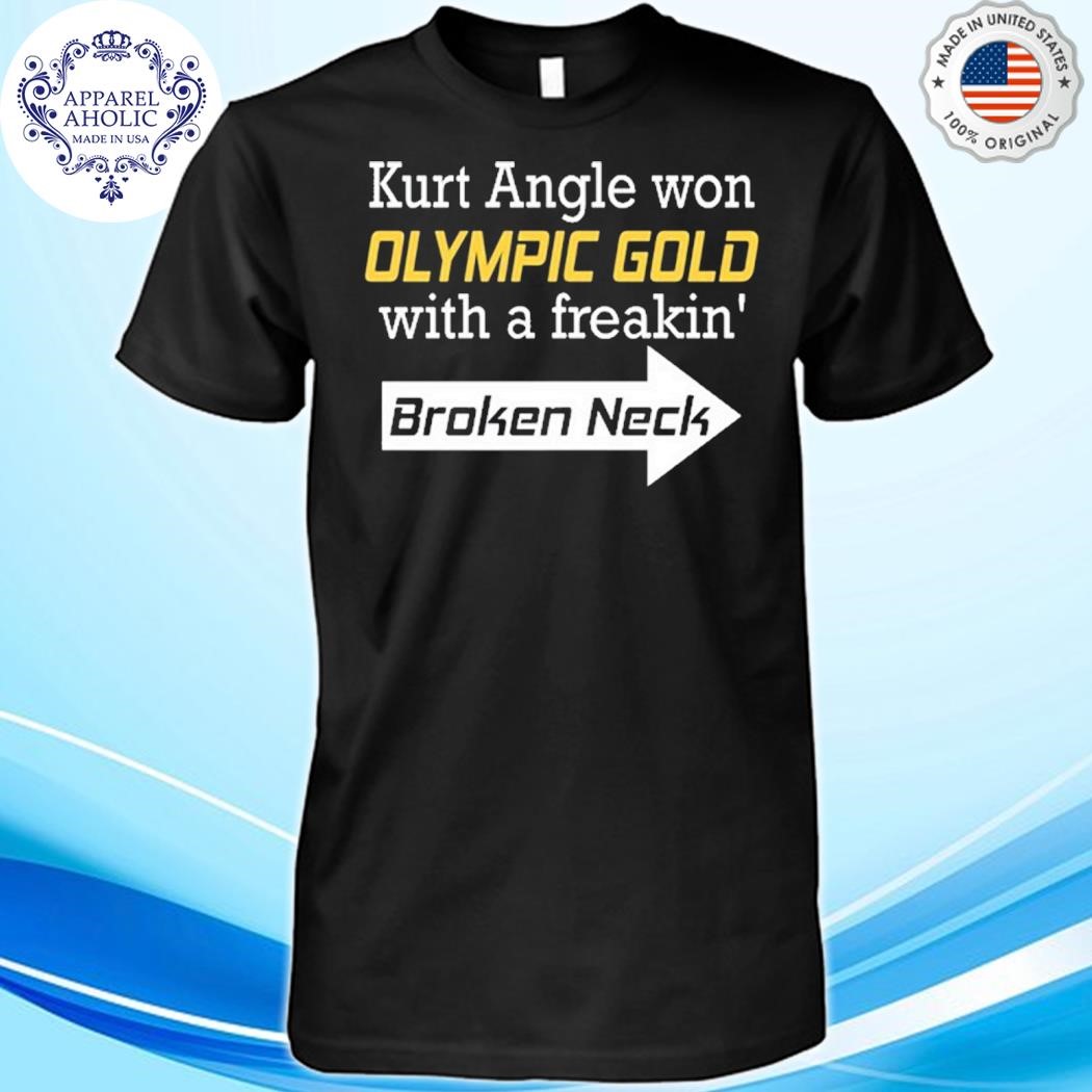 Kurt Angle Won Olympic Gold With A Freakin' Broken Neck Shirt