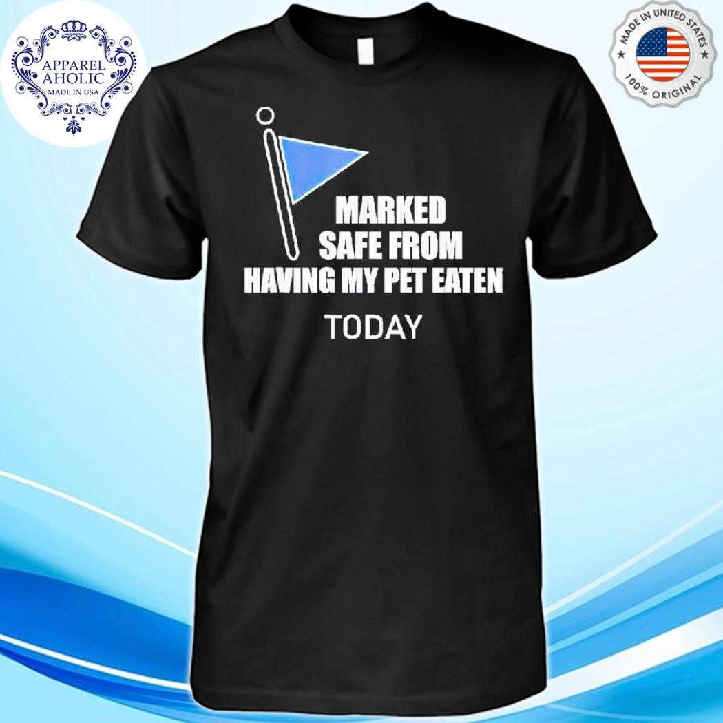 Marked Safe From Having My Pet Eaten Today 2024 T-Shirt