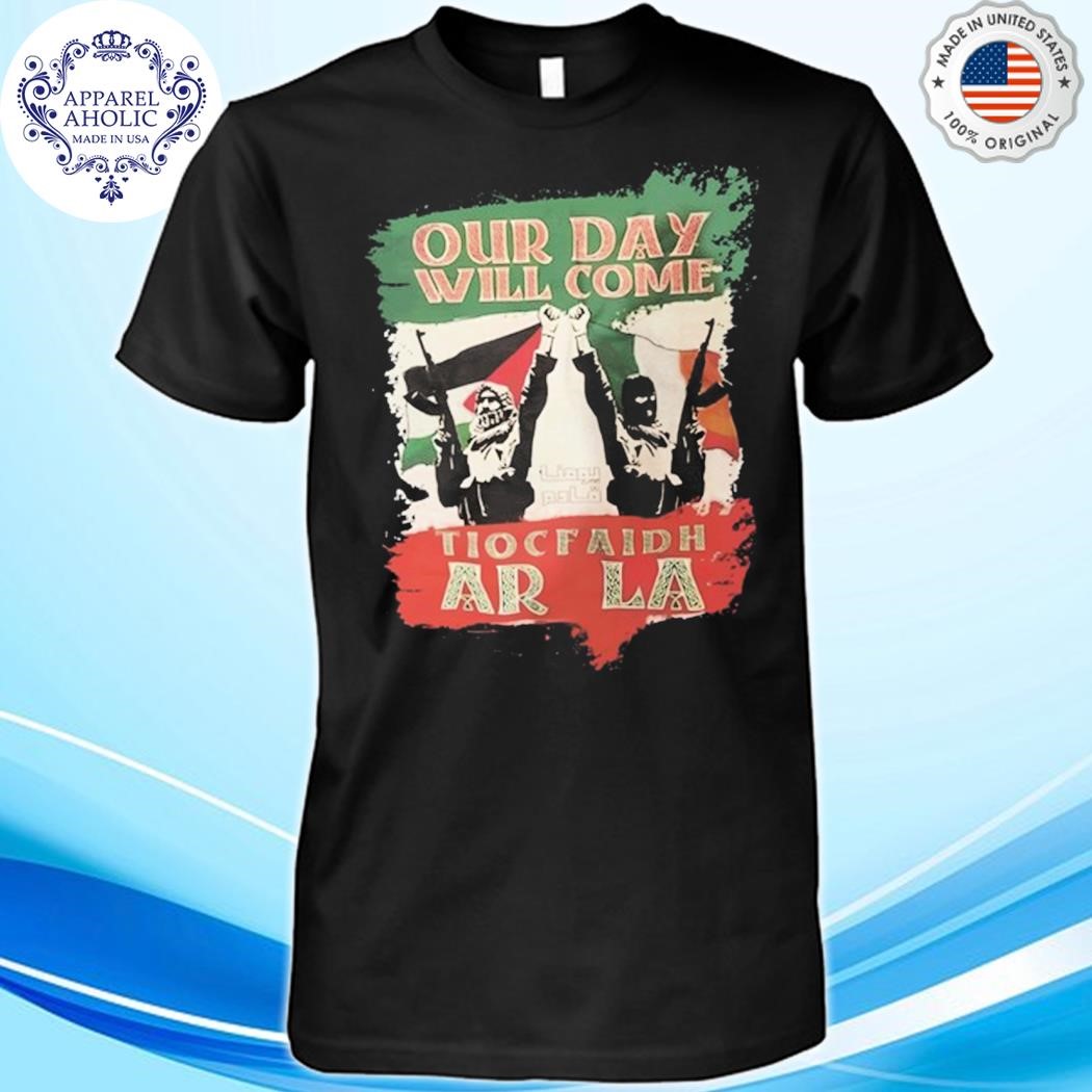 Official Irlandarra Our Day Will Come Tiocfaidh Ar La Shirt