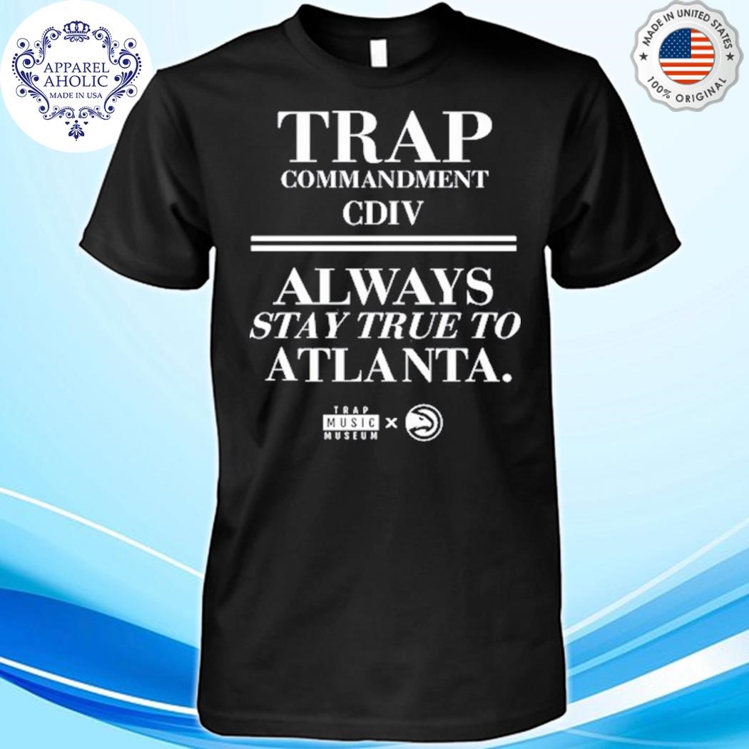 Official Trap Commandment Cdiv Always Stay True To Atlanta Shirt