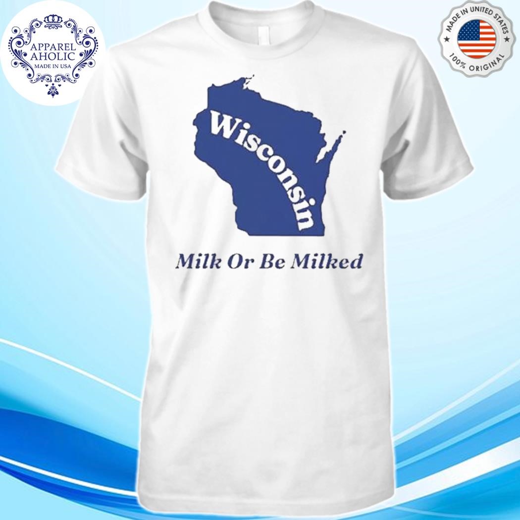 Official Wisconsin Milk Or Be Milked Shirt