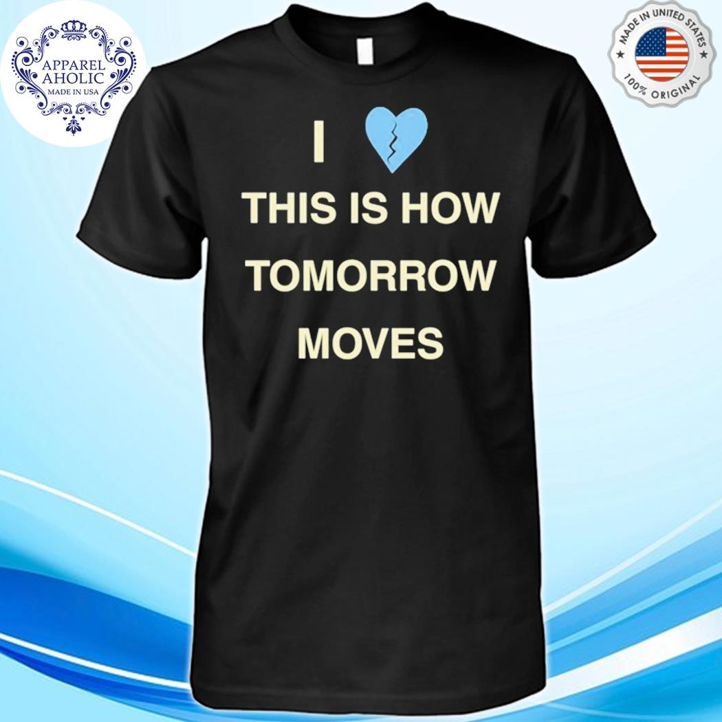 Radvxz I Love This Is How Tomorrow Moves Shirt