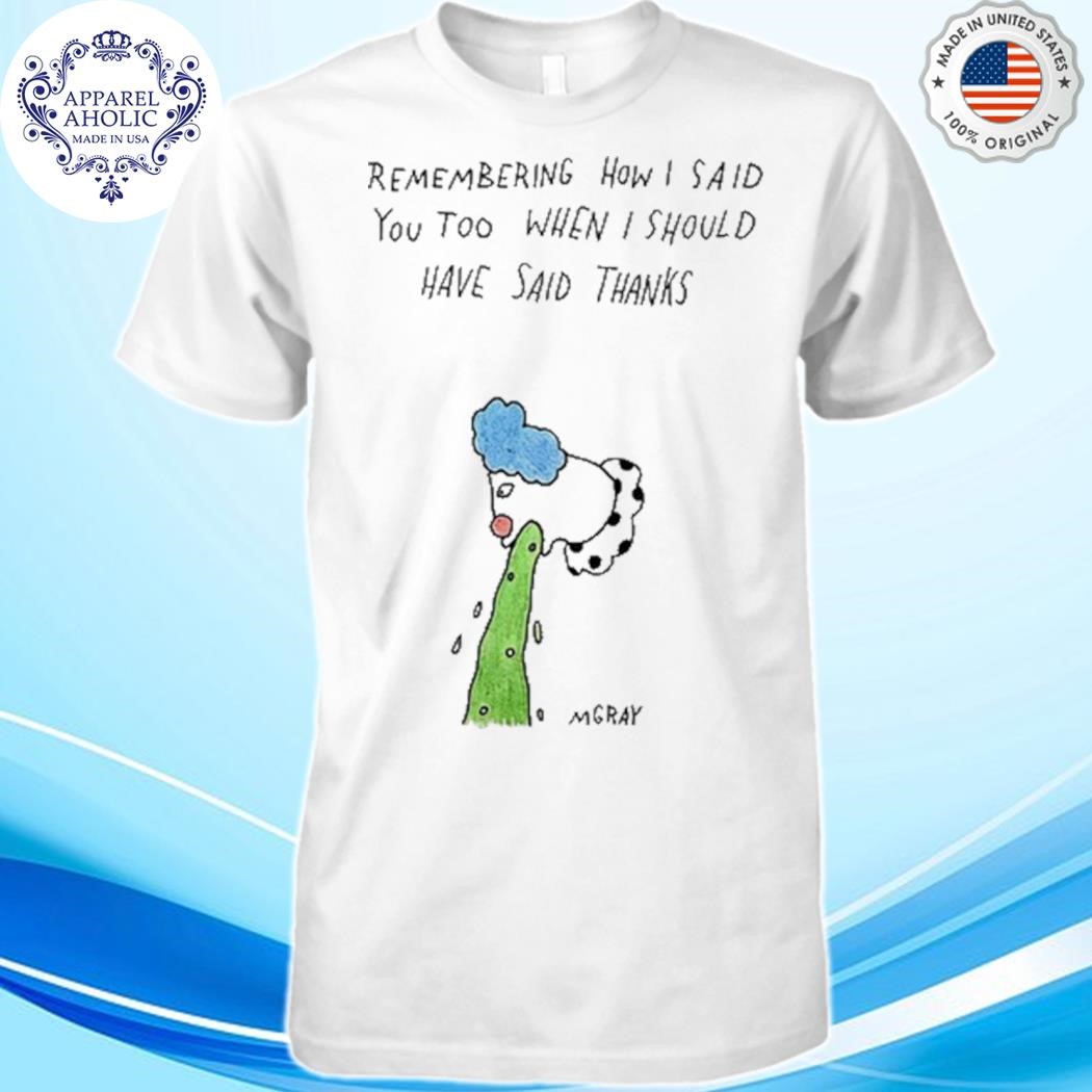 Remembering How I Said You Too When I Should Have Said Thanks Shirt