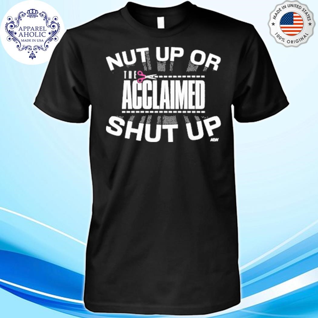 The Acclaimed - Nut Up or Shut Up Shirt