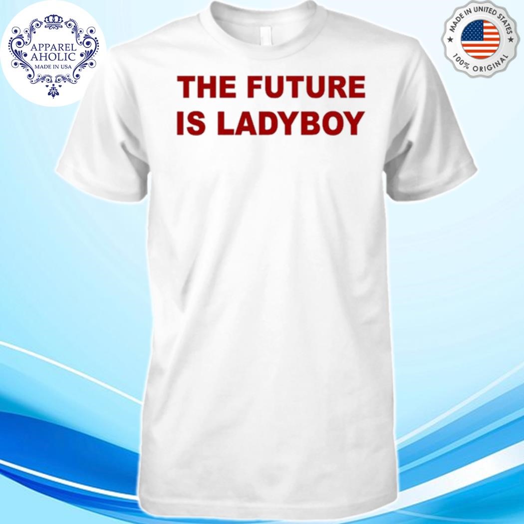 The Future Is Ladyboy Shirt