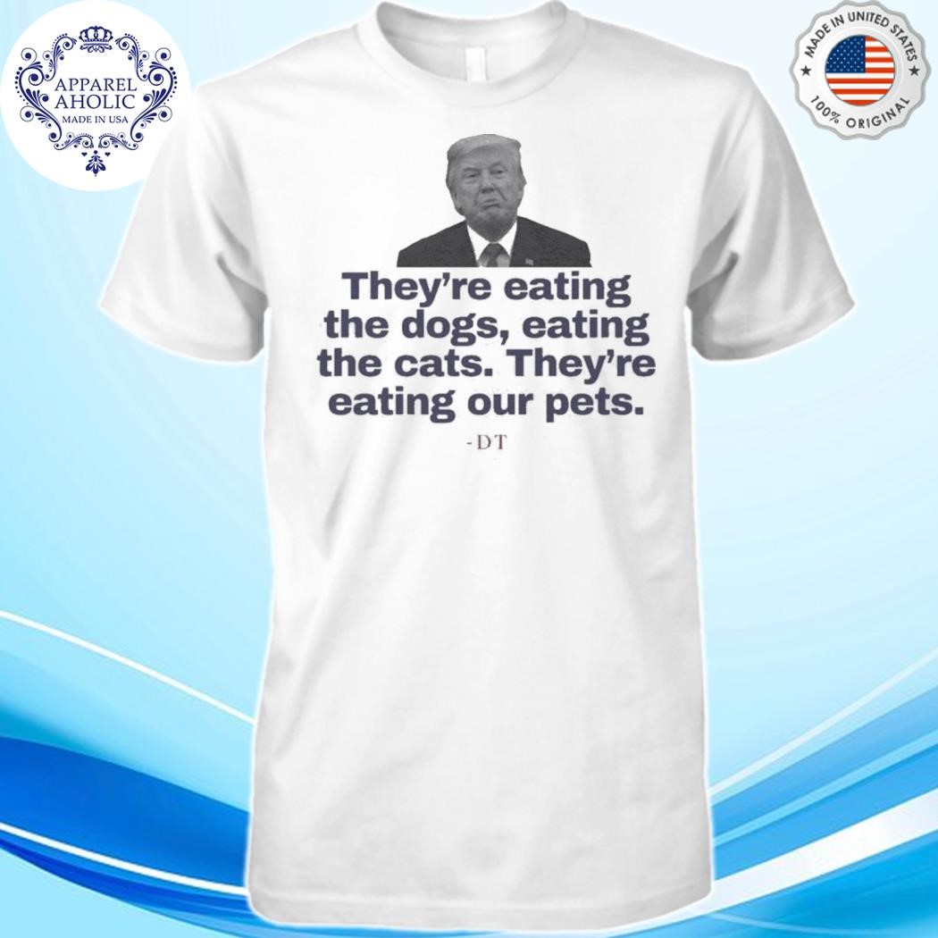 They’re Eating The Dogs, Eating The Cats. They’re Eating Our Pets Harris Walz 2024 Shirt