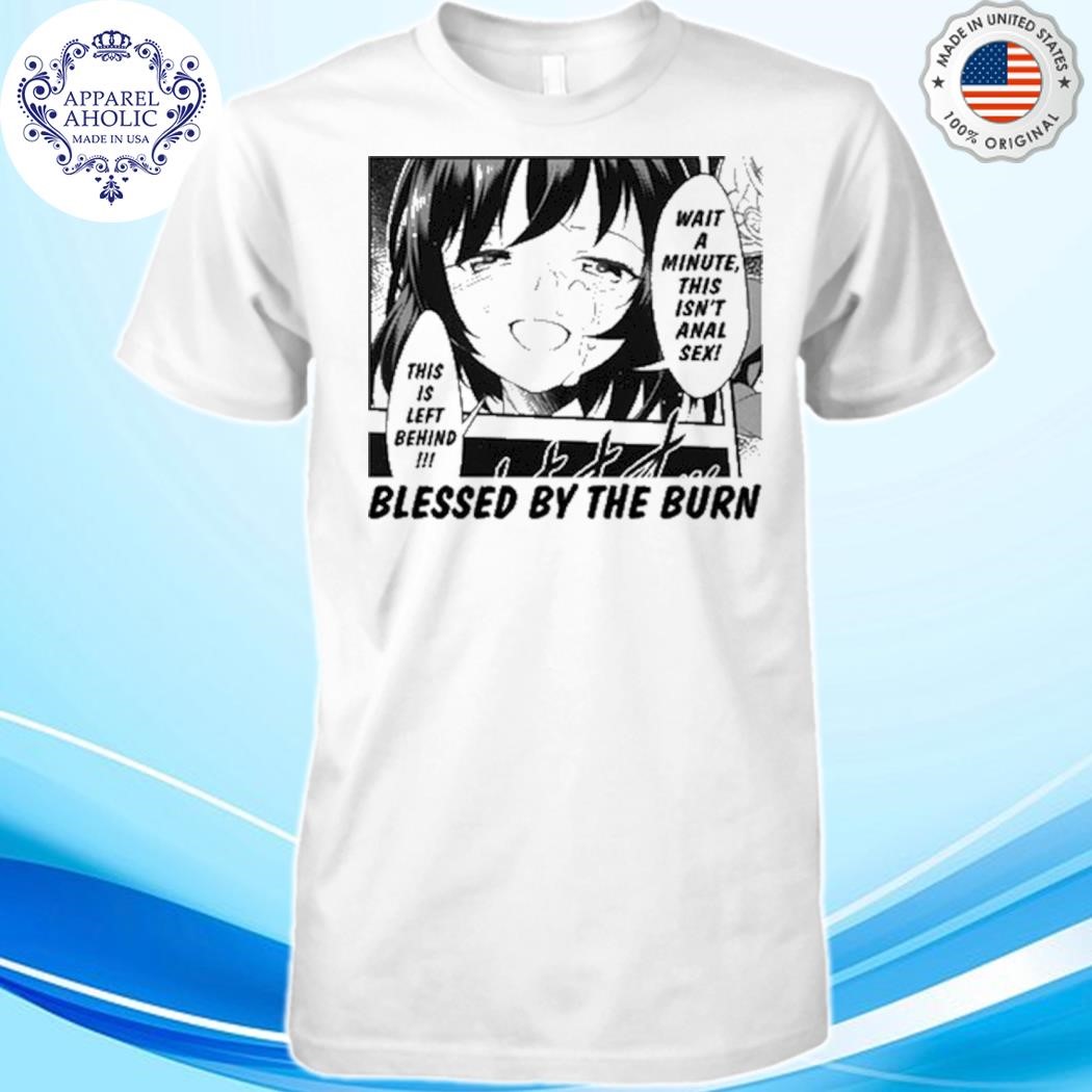 Wait A Minute This Isn't Anal Sex This Is Left Behind Blessed By The Burn Shirt