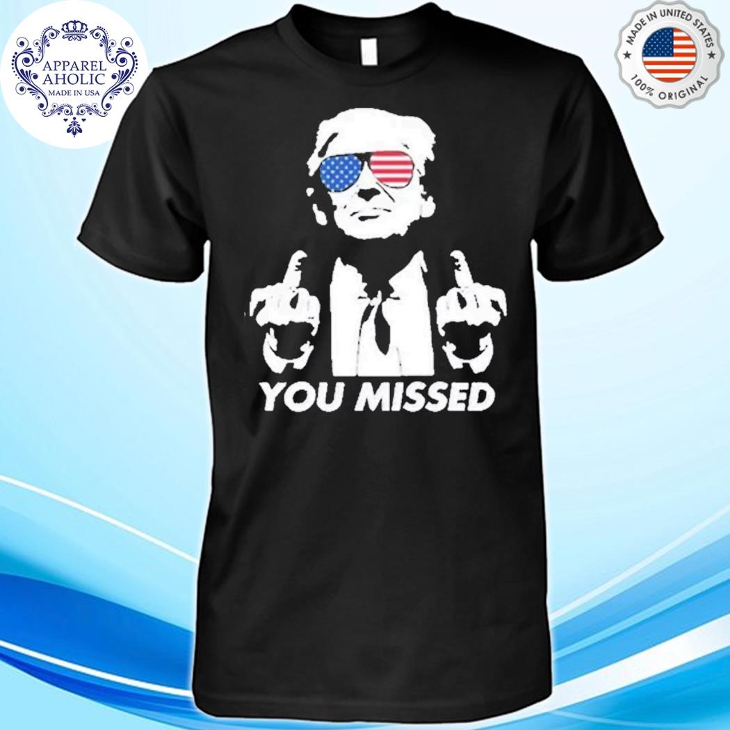 You Missed Trump T-Shirt