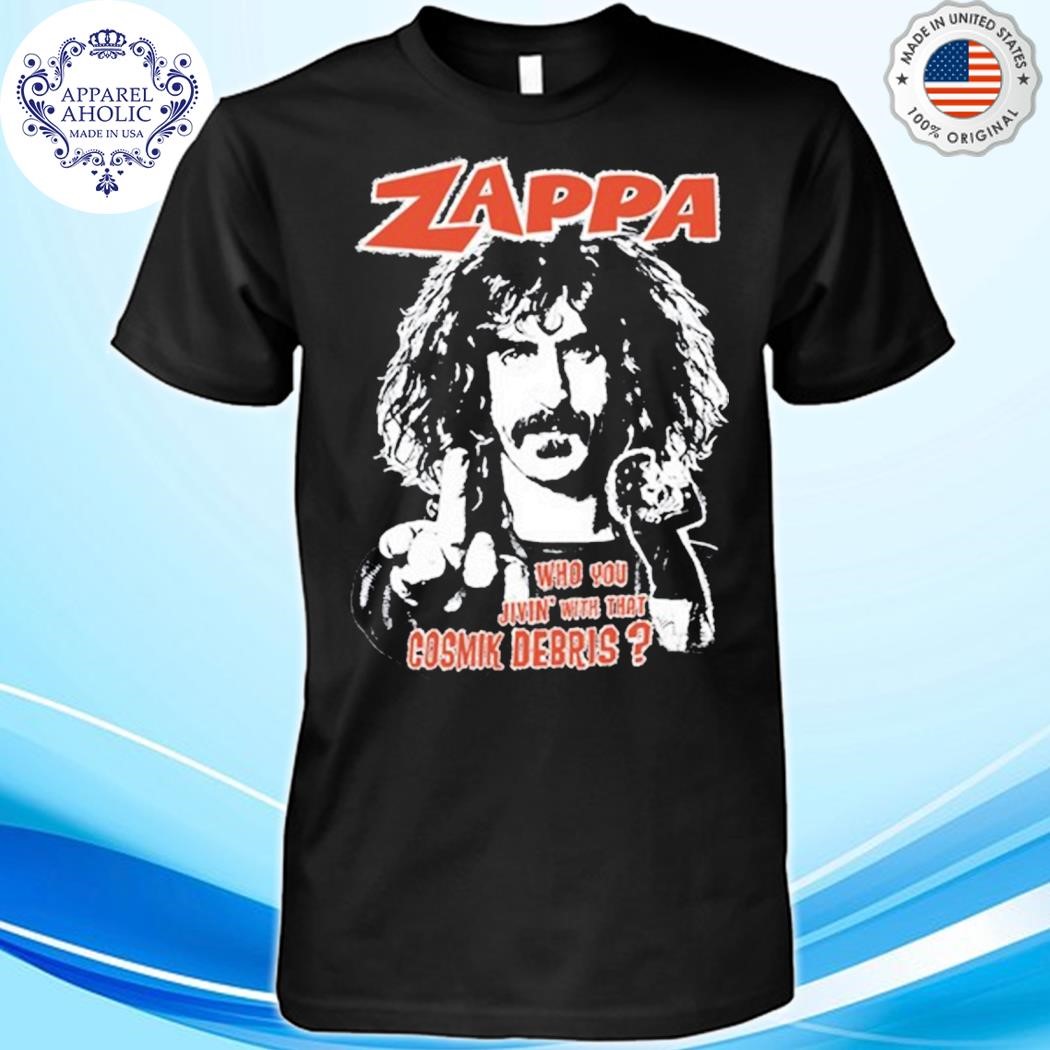 Zappa Who You Jivin With That Cosmik Debris Shirt