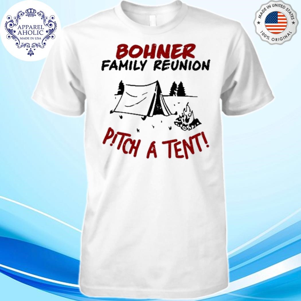 Official Bohner Family Reunion Pitch A Tentia Shirt