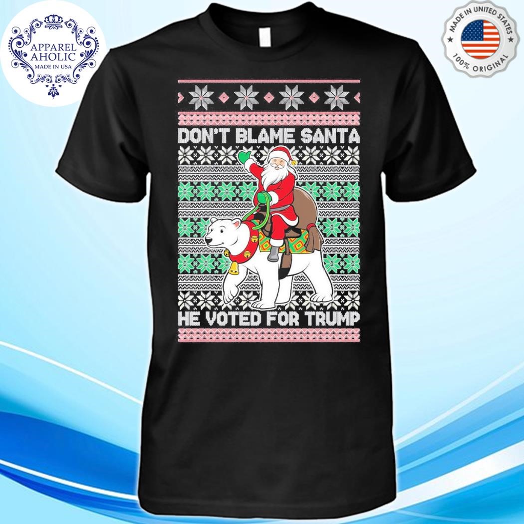 Official Don't Blame Santa He Voted For Trump Ugly Shirt