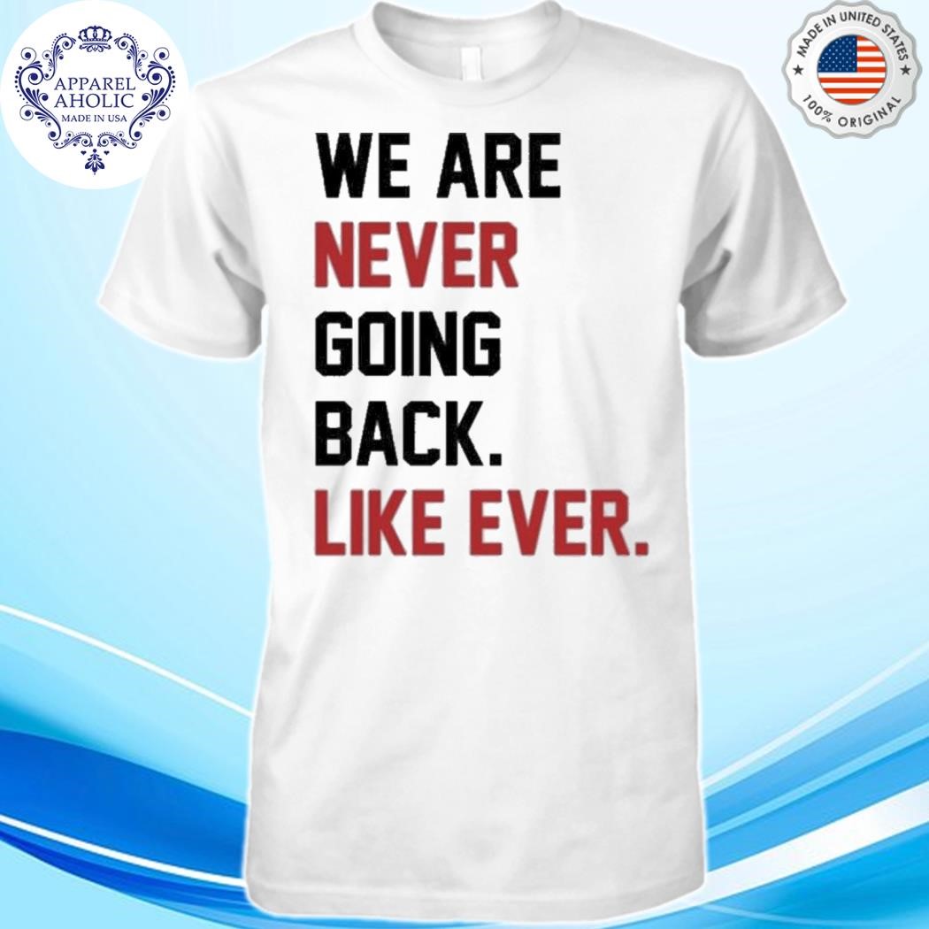 Official End Wokeness We Are Never Going Back Like Ever Shirt