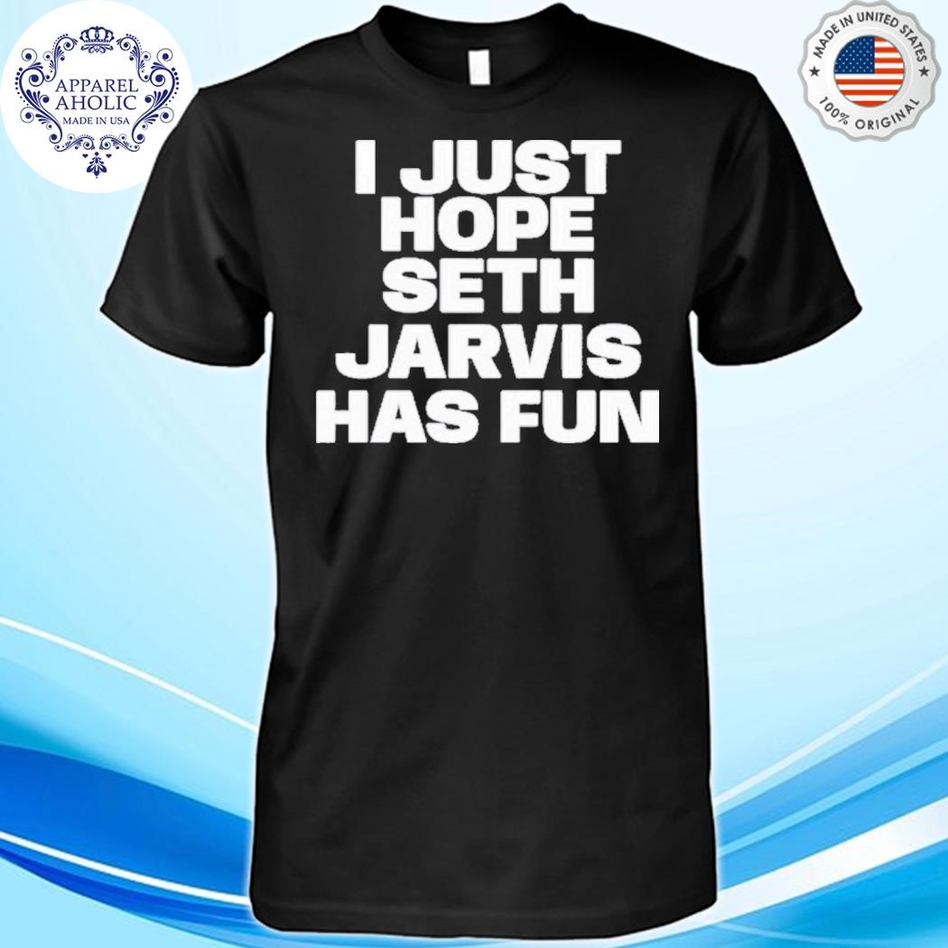 Official I Just Hope Seth Jarvis Has Fun Shirt