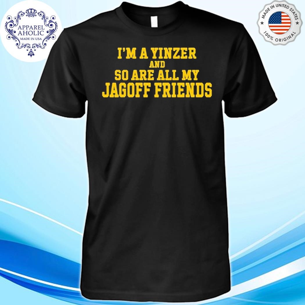 Official I'm A Yinzer And So Are All My Jagoff Friends Shirt