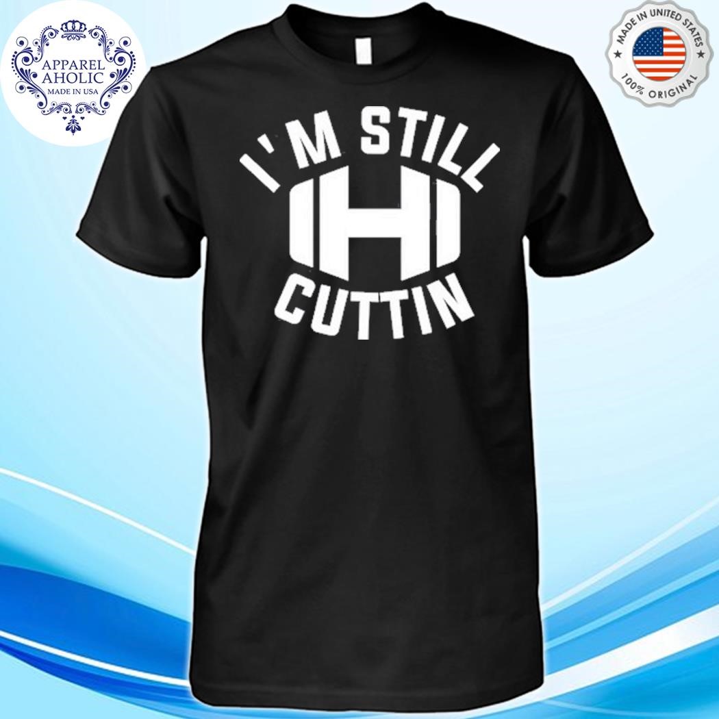 Official I'm Still Cuttin Shirt