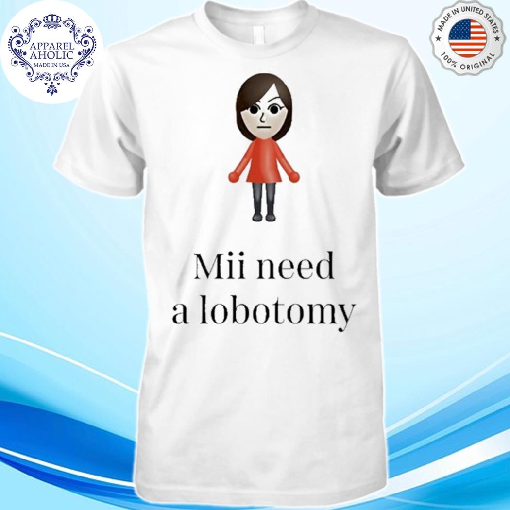 Official Mii Need A Lobotomy Shirt