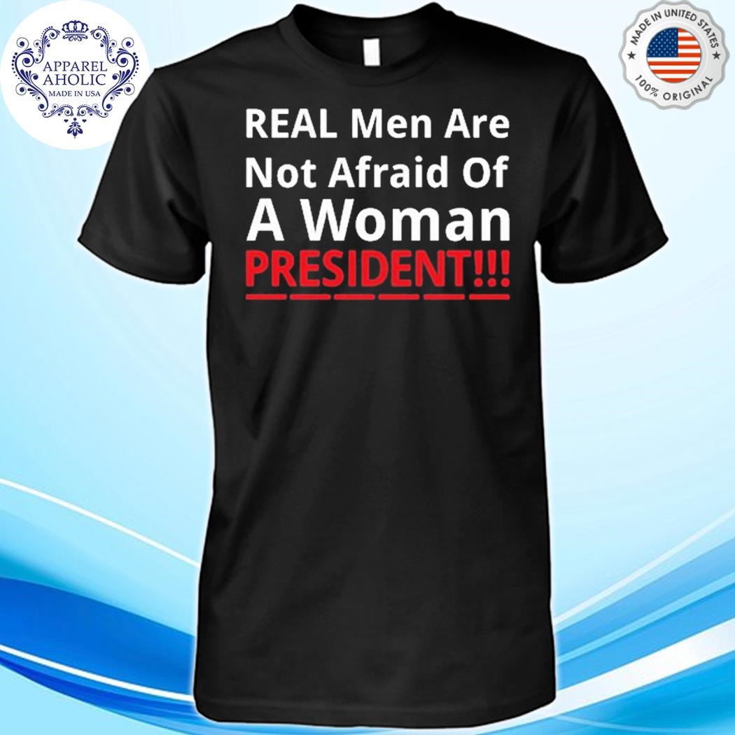 Official One Bad Dude Real Men Are Not Afraid Of A Woman President Shirt